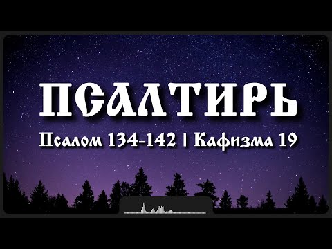 Видео: Псалмы 134-142 | Кафизма 19