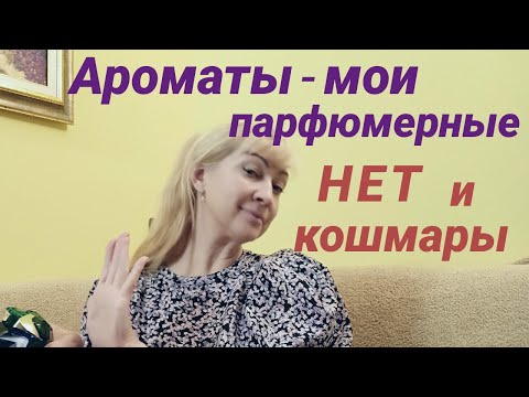 Видео: Ароматы - мои парфюмерные НЕТ. И мои парфюмерные кошмары.