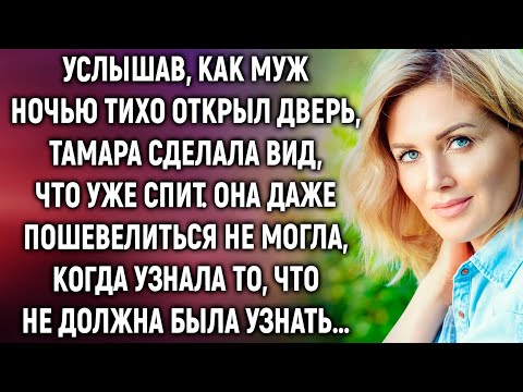 Видео: Услышав, как муж ночью тихо открыл дверь, Тамара сделала вид, что уже спит. А когда она узнала…