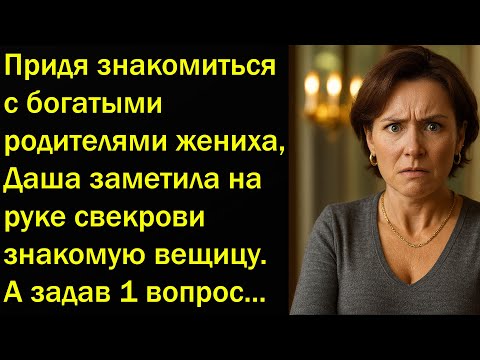 Видео: Придя знакомиться с богатыми родителями жениха, заметила у свекрови знакомую вещь… А задав 1 вопрос…
