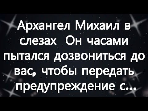 Видео: Архангел Михаил в слезах  Он часами пытался дозвониться до вас, чтобы передать предупреждение с...