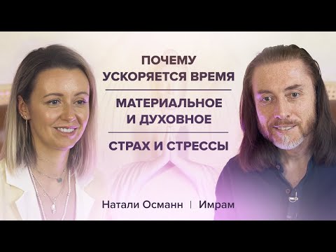 Видео: Натали Османн и Имрам. Почему ускоряется время. Материальное и духовное. Страх и стрессы /Часть 1