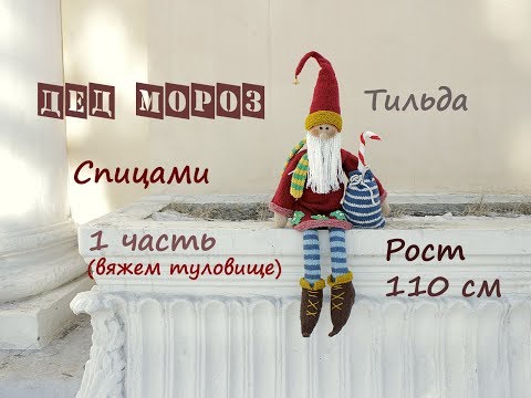 Видео: Дед Мороз спицами. Вязаный Дед Мороз. Тильда Дед Мороз. ( 1 часть).