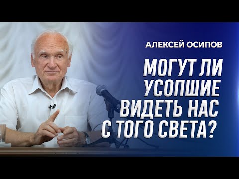 Видео: Могут ли усопшие видеть нас с того света? / А.И. Осипов