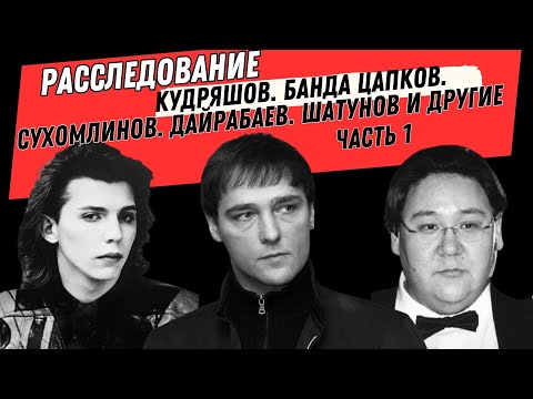 Видео: Расследование. Кудряшов. Банда Цапков. Сухомлинов. Дайрабаев. Шатунов и другие. Часть 1.