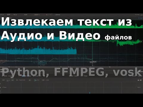 Видео: Получаем тексты из видео и аудио (транскрибация) | Python, FFMPEG, Models vosk