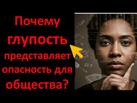 Видео: Почему глупость представляет опасность для общества ?