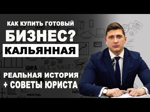 Видео: Как купить готовый бизнес? Кальянная. Реальная история+советы юриста