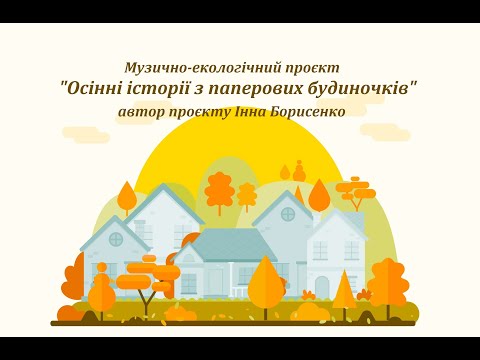 Видео: Авторська робота_Інни Борисенко_Осінні історії з паперових будиночків_музично-екологічний проєкт