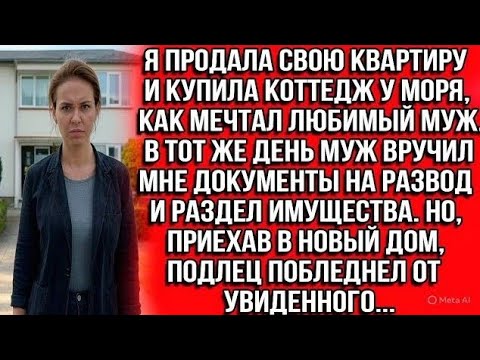 Видео: Когда я купила коттедж у моря, мой муж сразу же подал на развод, а приехав в новый дом, он побледнел
