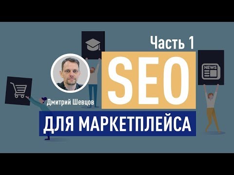 Видео: SEO для маркетплейса. Часть 1: Модели работы и каналы привлечения трафика. Дмитрий Шевцов