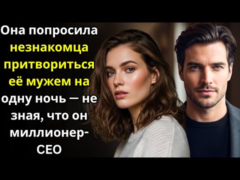 Видео: Она попросила незнакомца притвориться её мужем на одну ночь — не зная, что он миллионер CEO