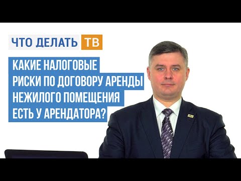 Видео: Какие налоговые риски по договору аренды нежилого помещения есть у арендатора?