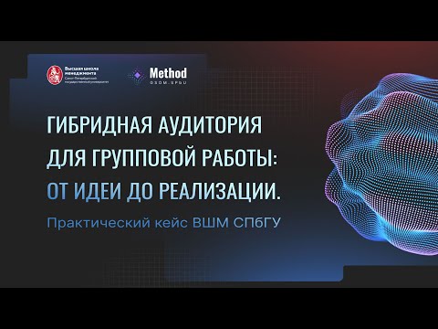 Видео: Гибридная аудитория для групповой работы: от идеи до реализации. Практический кейс ВШМ СПбГУ
