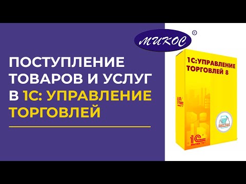 Видео: Поступление товаров и услуг в 1С: Управление торговлей | Микос Программы 1С