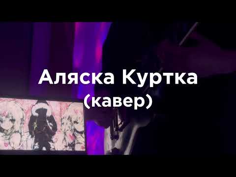 Видео: Аляска Куртка - Кавер на гитаре (by uknowtypoi)