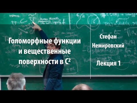 Видео: Лекция 1 | Голоморфные функции и вещественные поверхности в C2 | Стефан Немировский | Лекториум