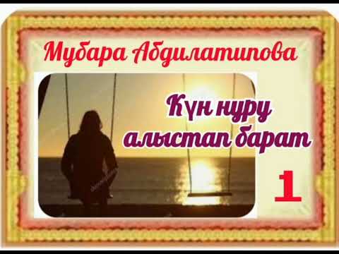 Видео: Мубара Абдулатипова Күн нуру алыстап барат(аңгеме) 1- бөлүм