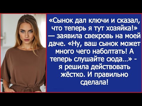 Видео: «Сынок дал ключи и сказал, что теперь я тут хозяйка!» — заявила свекровь на моей даче.