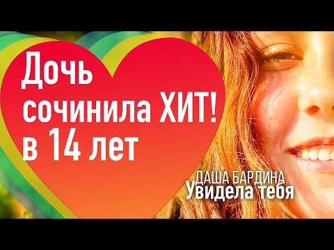 Видео: ДОЧЬ СОЧИНИЛА ХИТ - В 14 ЛЕТ !  Даша Бардина - Увидела тебя