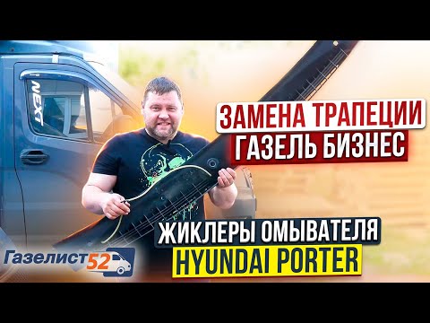 Видео: ЗАМЕНА ТРАПЕЦИИ Газель Бизнес / ЖИКЛЕРЫ ОМЫВАТЕЛЯ Hyundai Porter / Газелист52