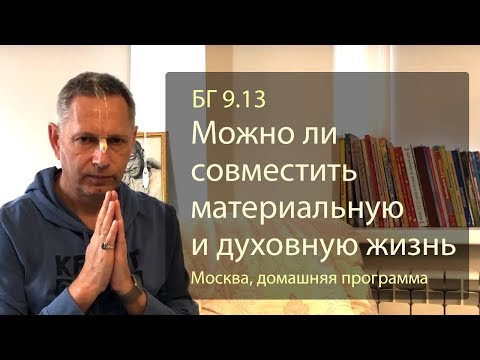 Видео: 2019-09-28 - БГ 9.13 - Можно ли совместить материальную и духовную жизнь (Москва)