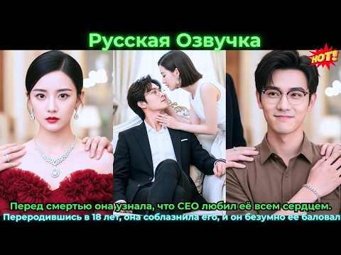 Видео: Перед смертью она узнала, что CEO любил её всем сердцем. Переродившись в 18 лет, она соблазнила его