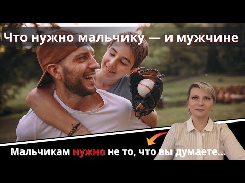 Видео: Что нужно мальчику и мужчине. Мальчикам нужно не то, что вы думаете...