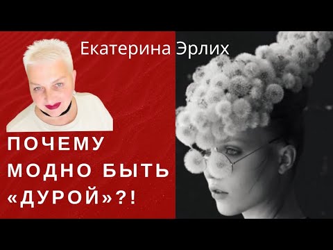 Видео: ПОЧЕМУ МОДНО БЫТЬ «ДУРОЙ»?!Екатерина Эрлих