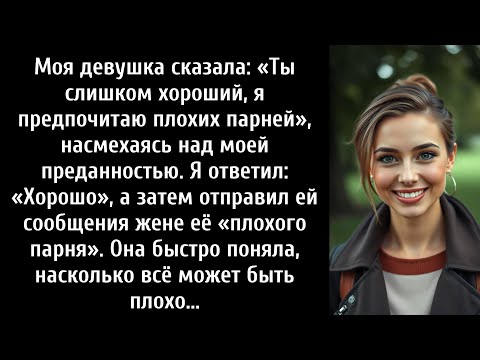 Видео: Моя девушка сказала: «Ты слишком хороший — я предпочитаю плохих парней», насмехаясь над моей