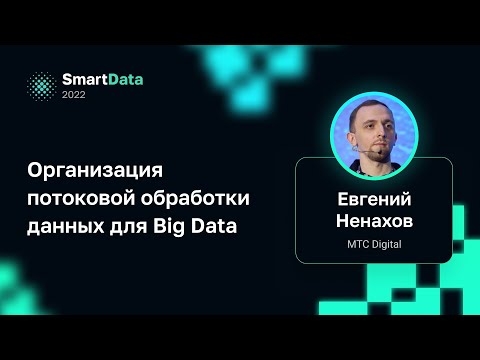 Видео: Евгений Ненахов (MTC Digital) — Организация потоковой обработки данных для Big Data