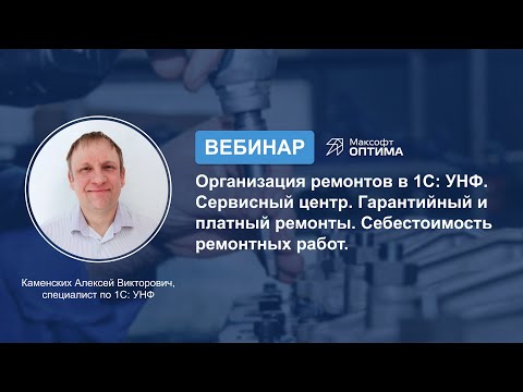 Видео: Организация ремонтов в 1C УНФ  Сервисный центр  Гарантийный и платный ремонты. Запись вебинара