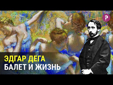Видео: ЭДГАР ДЕГА: жизнь и балет. Биография и творчество художника: балерины и танцовщицы.