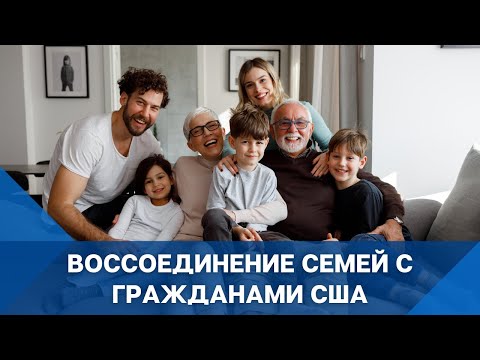 Видео: ВОССОЕДИНЕНИЕ СЕМЕЙ С ГРАЖДАНАМИ США | ИММИГРАЦИЯ США
