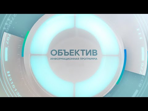 Видео: Информационная программа «Объектив» Эфир от 06.08.2024