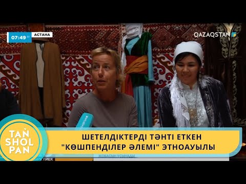 Видео: ШЕТЕЛДІКТЕРДІ ТӘНТІ ЕТКЕН "КӨШПЕНДІЛЕР ӘЛЕМІ" ЭТНОАУЫЛЫ