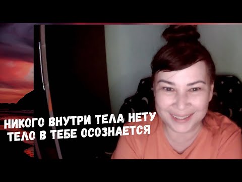 Видео: У тебя нет тела. Тело в тебе осознается