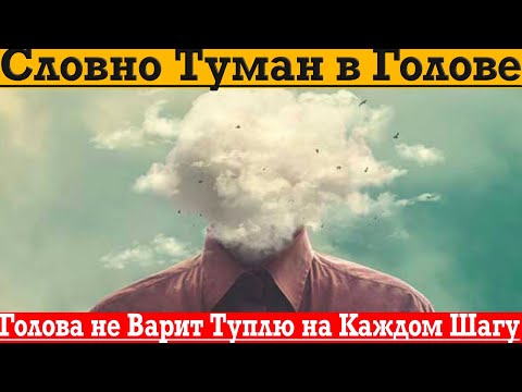 Видео: Голова словно в тумане, туплю, нормально не могу соображать!