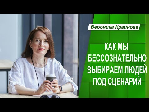 Видео: Как мы бессознательно выбираем людей под сценарий | Вероника Крайнова