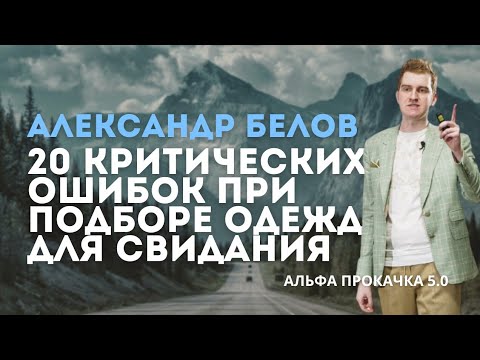 Видео: 20 критических ошибок при подборе одежды для свидания. Александр Белов | Альфа Прокачка 5.0