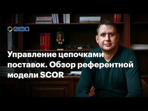 Видео: Управление цепочками поставок. Обзор референтной модели SCOR / Вебинар