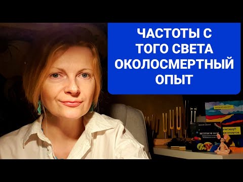 Видео: Частоты с того света Околосмертный опыт