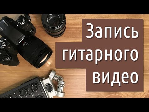 Видео: Гитара на видео: как записывать звук и картинку?