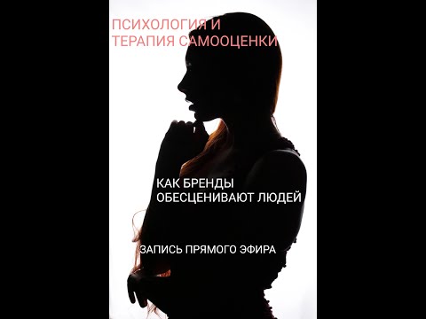 Видео: Как бренды обесценивают людей. Психология и терапия самооценки. Запись прямого эфира