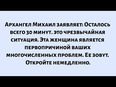 Видео: 🧾Архангел Михаил заявляет: Осталось только 30 минут — это чрезвычайная ситуация. Эта женщина...