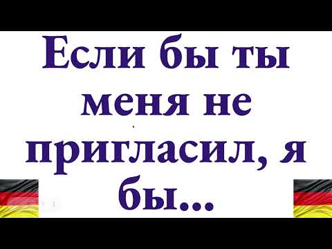 Видео: Как сказать по-немецки "Если бы ты меня не пригласил, я бы остался дома" - полный разбор