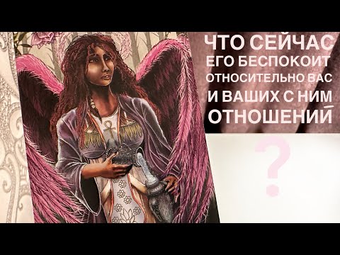 Видео: Что сейчас его беспокоит относительно вас и ваших с ним отношений?