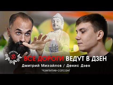 Видео: ВСЕ ДОРОГИ ВЕДУТ В ДЗЕН. Сатсанг Дениса Дзен и Дмитрия Михайлова.