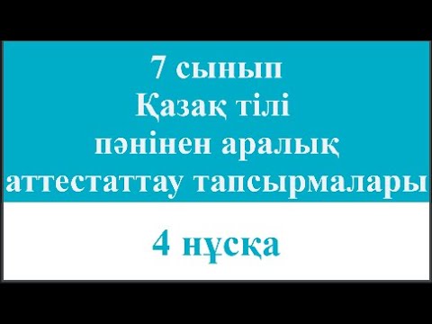 Видео: 7 сынып Қазақ тілі  пәнінен аралық аттестаттау тапсырмалары 4 нұсқа