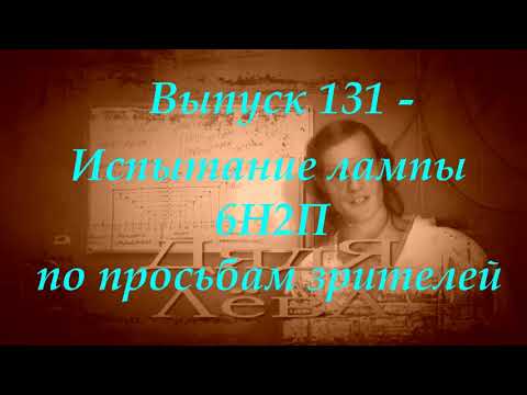 Видео: Выпуск 131 -  Испытание лампы 6Н2П по просьбам зрителей